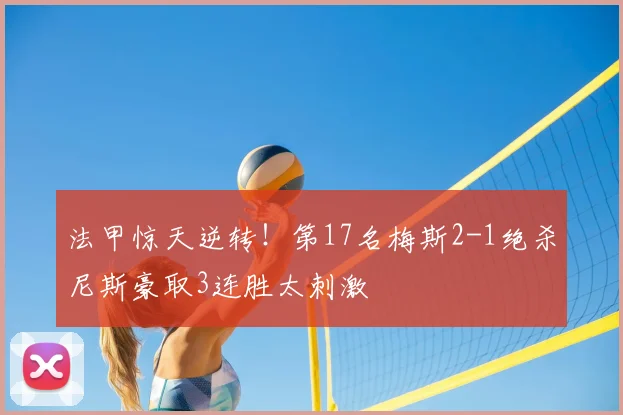 法甲惊天逆转！第17名梅斯2-1绝杀尼斯豪取3连胜太刺激